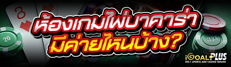ห้องเกมไพ่บาคาร่า มีค่ายไหนบ้าง?
